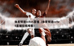 体育频道cctv5直播（体育频道cctv5直播在线观看）