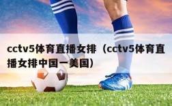 cctv5体育直播女排（cctv5体育直播女排中国一美国）